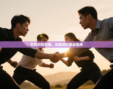 尼斯对阵尼姆，关键时刻备战有序