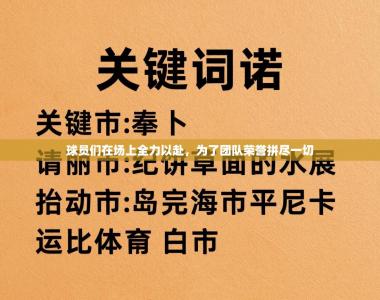 球员们在场上全力以赴，为了团队荣誉拼尽一切