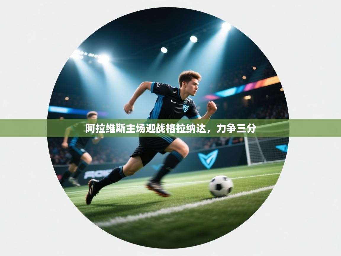 阿拉维斯主场迎战格拉纳达,力争三分 第2张