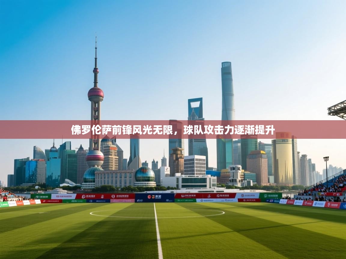 佛罗伦萨前锋风光无限，球队攻击力逐渐提升  第1张